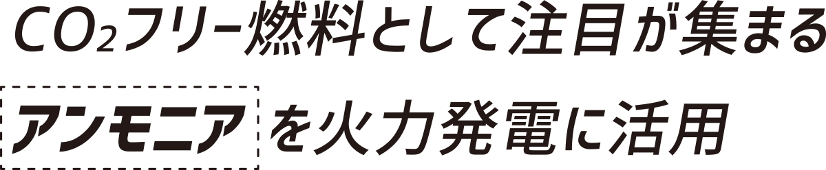 CO2フリー燃料として注目が集まるアンモニアを火力発電に活用