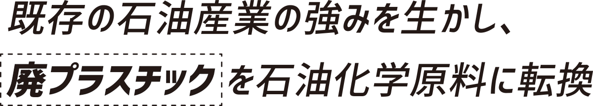 既存の石油産業の強みを生かし、廃プラスチックを石油化学原料に転換