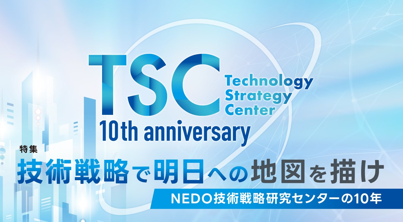 特集|技術戦略で明日への地図を描け NEDO技術戦略研究センターの10年